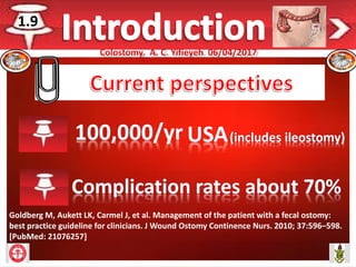 Goldberg M, Aukett LK, Carmel J, et al. Management of the patient with a fecal ostomy:
best practice guideline for clinicians. J Wound Ostomy Continence Nurs. 2010; 37:596–598.
[PubMed: 21076257]
1.9
 