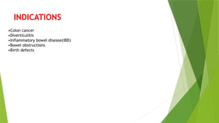 INDICATIONS
•Colon cancer
•Diverticulitis
•Inflammatory bowel disease(IBD)
•Bowel obstructions
•Birth defects
 