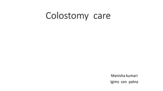 Colostomy care
Manisha kumari
Igims con patna
 