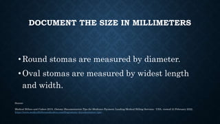 DOCUMENT THE SIZE IN MILLIMETERS
• Round stomas are measured by diameter.
• Oval stomas are measured by widest length
and ...