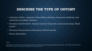 DESCRIBE THE TYPE OF OSTOMY
• colostomy (colon)—sigmoid or descending colostomy, transverse colostomy, loop
colostomy, asc...