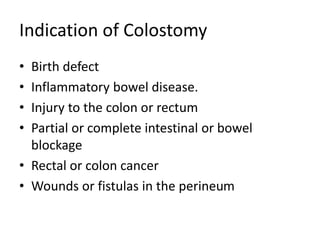 Indication of Colostomy
• Birth defect
• Inflammatory bowel disease.
• Injury to the colon or rectum
• Partial or complete...