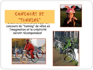 D’abord, on commencera par un concours de “tunning” de vélos où l’imagination et la créativité seront récompensées!  CONCOURS DE “TUNNING” 