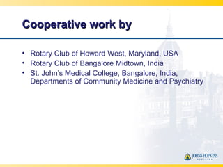 Cooperative work byCooperative work by
• Rotary Club of Howard West, Maryland, USA
• Rotary Club of Bangalore Midtown, Ind...