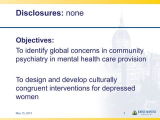 Disclosures: none
Objectives:
To identify global concerns in community
psychiatry in mental health care provision
To desig...
