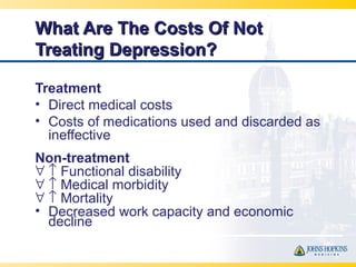 What Are The Costs Of NotWhat Are The Costs Of Not
Treating Depression?Treating Depression?
Treatment
• Direct medical cos...