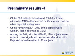 Preliminary results -1Preliminary results -1
• Of the 300 patients interviewed, 99 did not meet
criteria for MDD either cu...