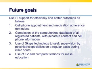 Future goalsFuture goals
Use IT support for efficiency and better outcomes as
follows:
1. Cell phone appointment and medic...