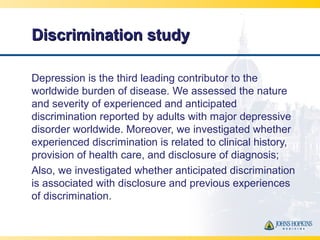 Discrimination studyDiscrimination study
Depression is the third leading contributor to the
worldwide burden of disease. W...