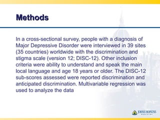 MethodsMethods
In a cross-sectional survey, people with a diagnosis of
Major Depressive Disorder were interviewed in 39 si...