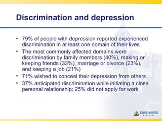 Discrimination and depression
• 79% of people with depression reported experienced
discrimination in at least one domain o...