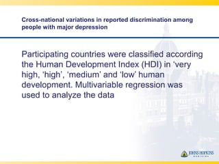 Cross-national variations in reported discrimination among
people with major depression
Participating countries were class...