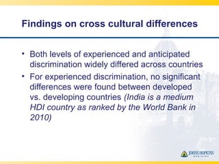 Findings on cross cultural differences
• Both levels of experienced and anticipated
discrimination widely differed across ...