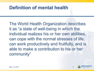 Definition of mental health
The World Health Organization describes
it as “a state of well-being in which the
individual r...