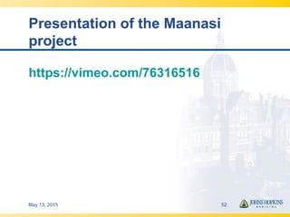 Presentation of the Maanasi
project
https://vimeo.com/76316516
May 13, 2015 52
 