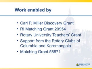 Work enabled by
• Carl P. Miller Discovery Grant
• RI Matching Grant 20954
• Rotary University Teachers’ Grant
• Support f...