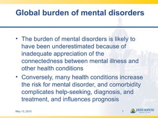 Global burden of mental disorders
• The burden of mental disorders is likely to
have been underestimated because of
inadeq...