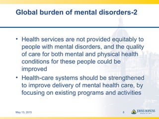 Global burden of mental disorders-2
• Health services are not provided equitably to
people with mental disorders, and the ...