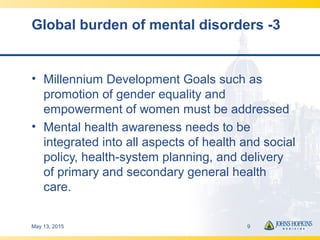 Global burden of mental disorders -3
• Millennium Development Goals such as
promotion of gender equality and
empowerment o...