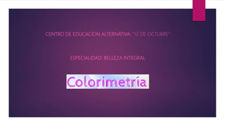 CENTRO DE EDUCACION ALTERNATIVA: “12 DE OCTUBRE”
ESPECIALIDAD: BELLEZA INTEGRAL
 