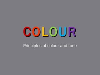 C O L O U R Principles of colour and tone 