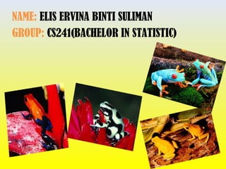 NAME: ELIS ERVINA BINTI SULIMAN
GROUP: CS241(BACHELOR IN STATISTIC)
 