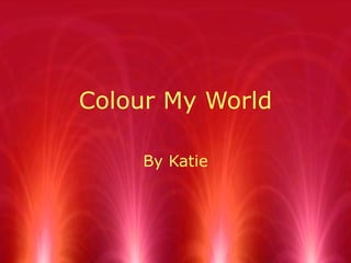 Colour My World By Katie 