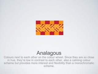 Analagous
Colours next to each other on the colour wheel. Since they are so close
in hue, they’re low in contrast to each other, also a calming colour
scheme but provides more interest and flexibility than a monochromatic
scheme.
 