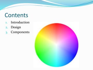 Contents
1. Introduction
2. Design
3. Components
 