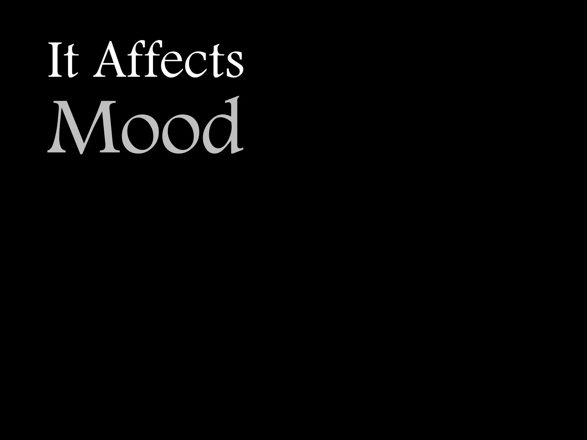 It Affects
Mood
 