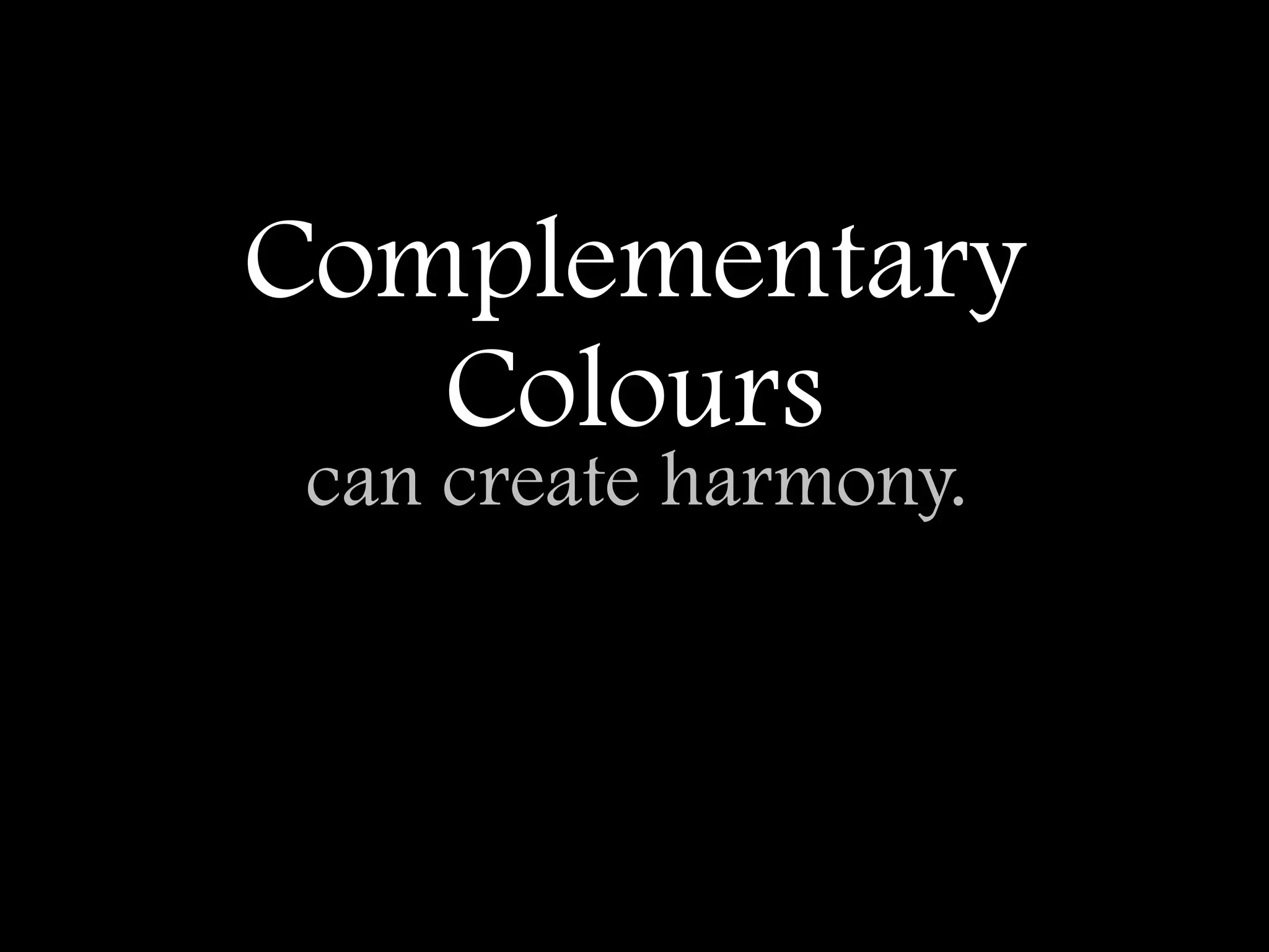 Complementary
   Colours
 can create harmony.
 