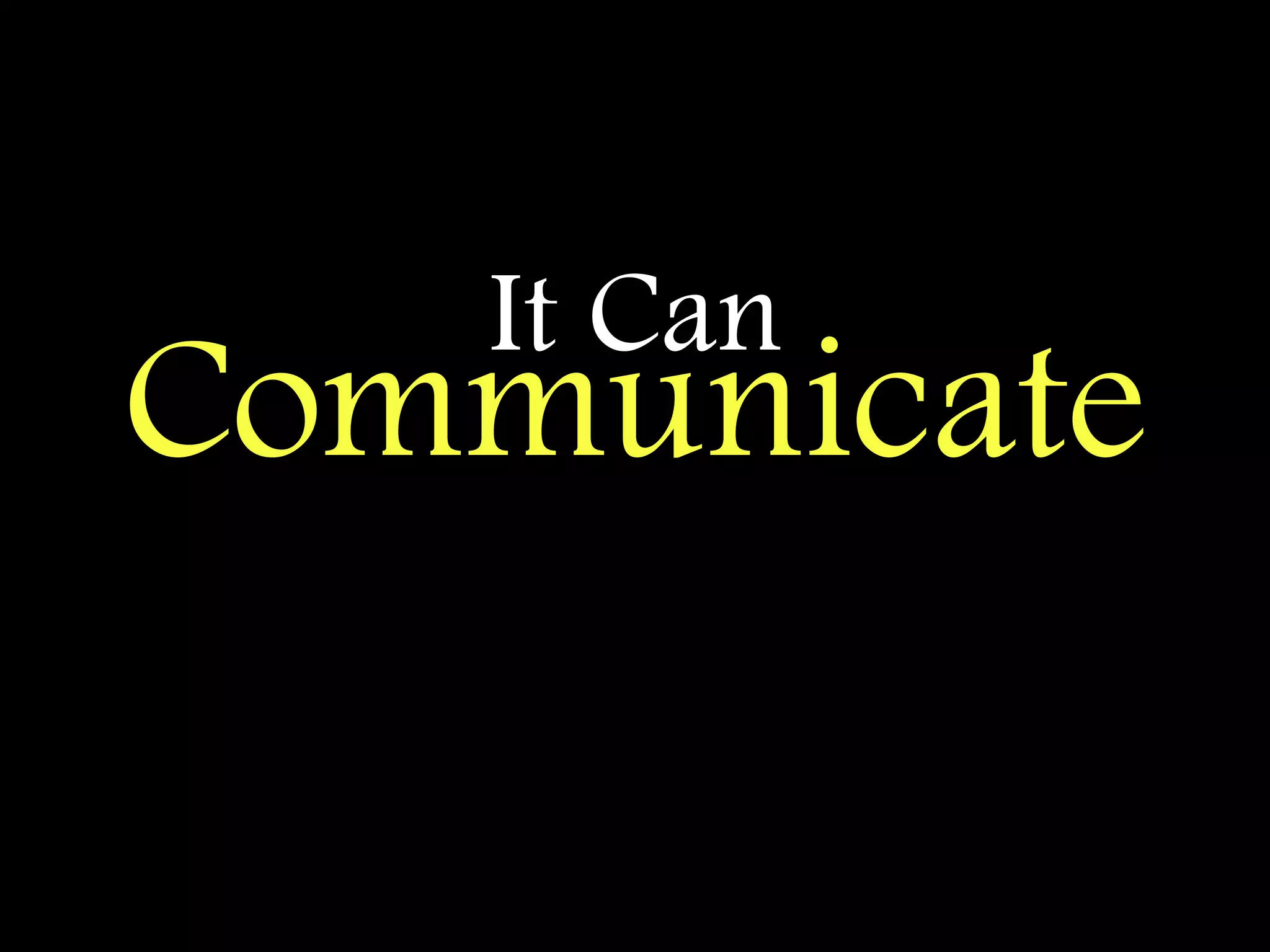 It Can
Communicate
 