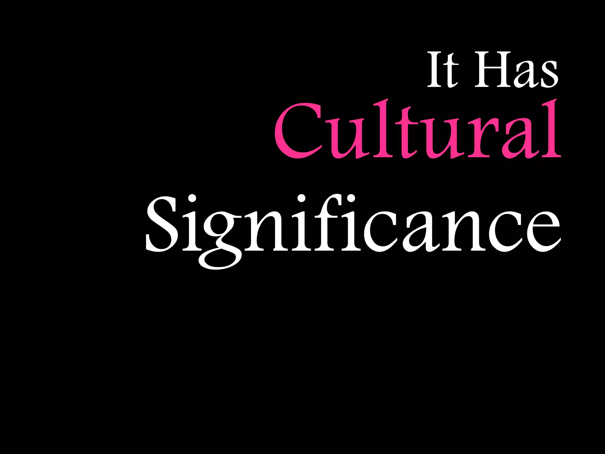 It Has
    Cultural
Significance
 