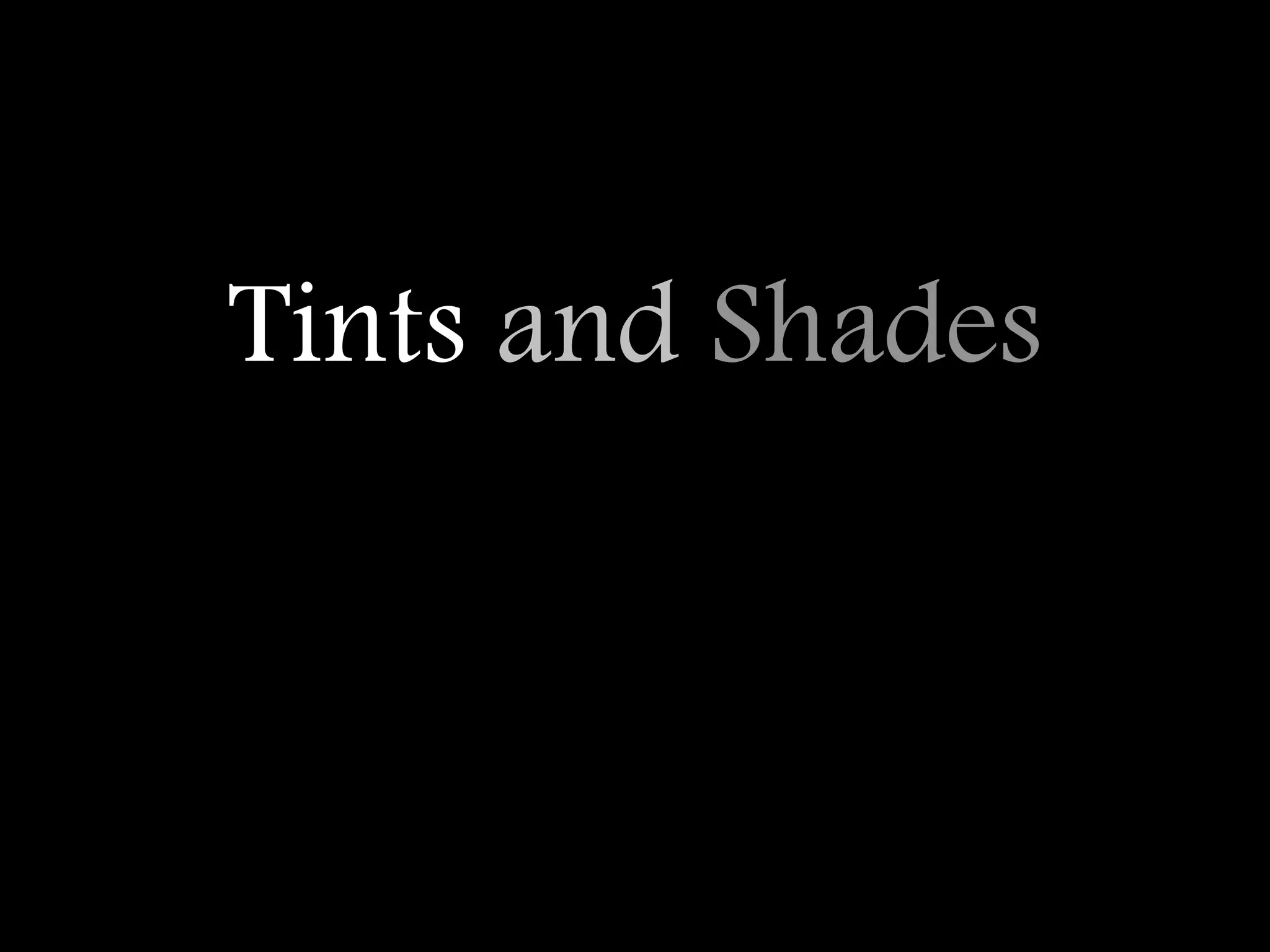 Tints and Shades
 