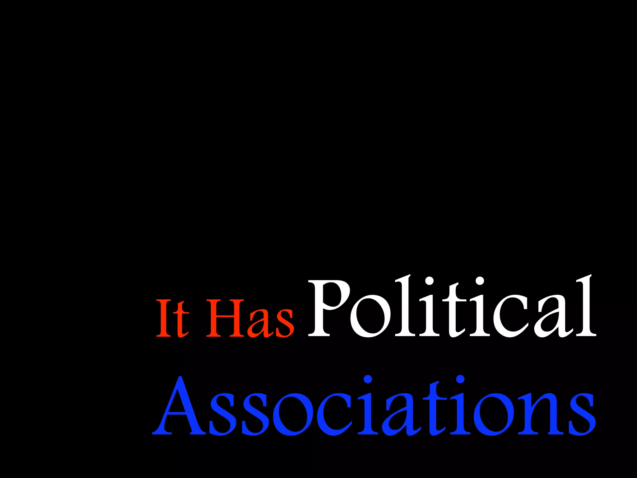 It Has Political
Associations
 