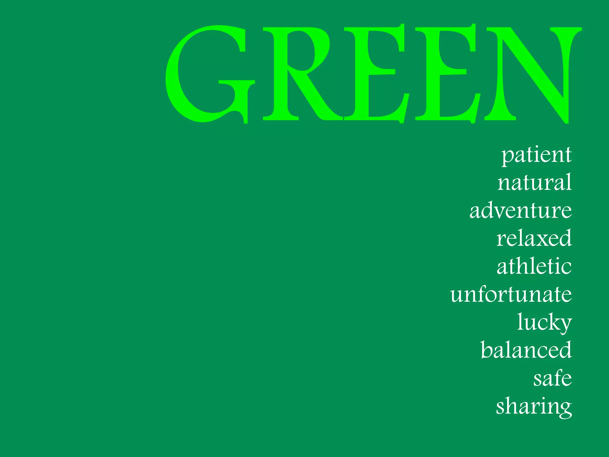 GREEN   patient
       natural
    adventure
       relaxed
       athletic
   unfortunate
         lucky
     balanced
           safe
       sharing
 