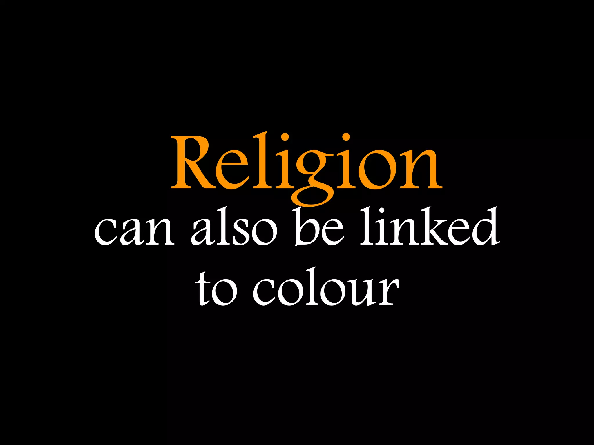 Religion
can also be linked
    to colour
 
