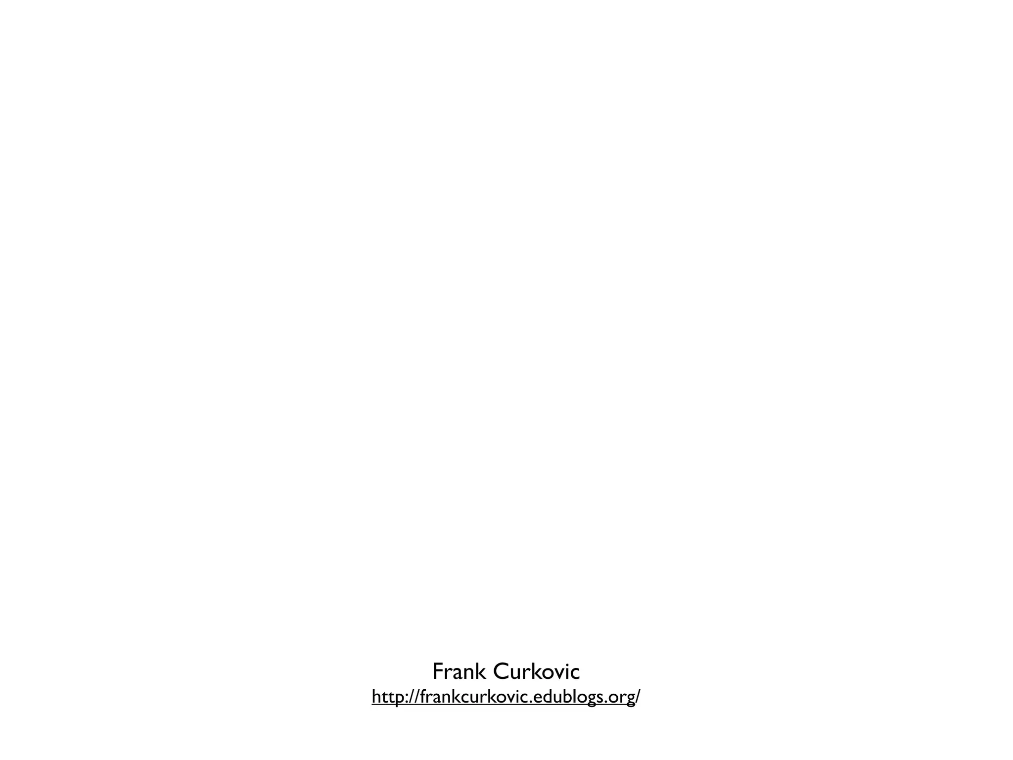 Frank Curkovic
http://frankcurkovic.edublogs.org/
 