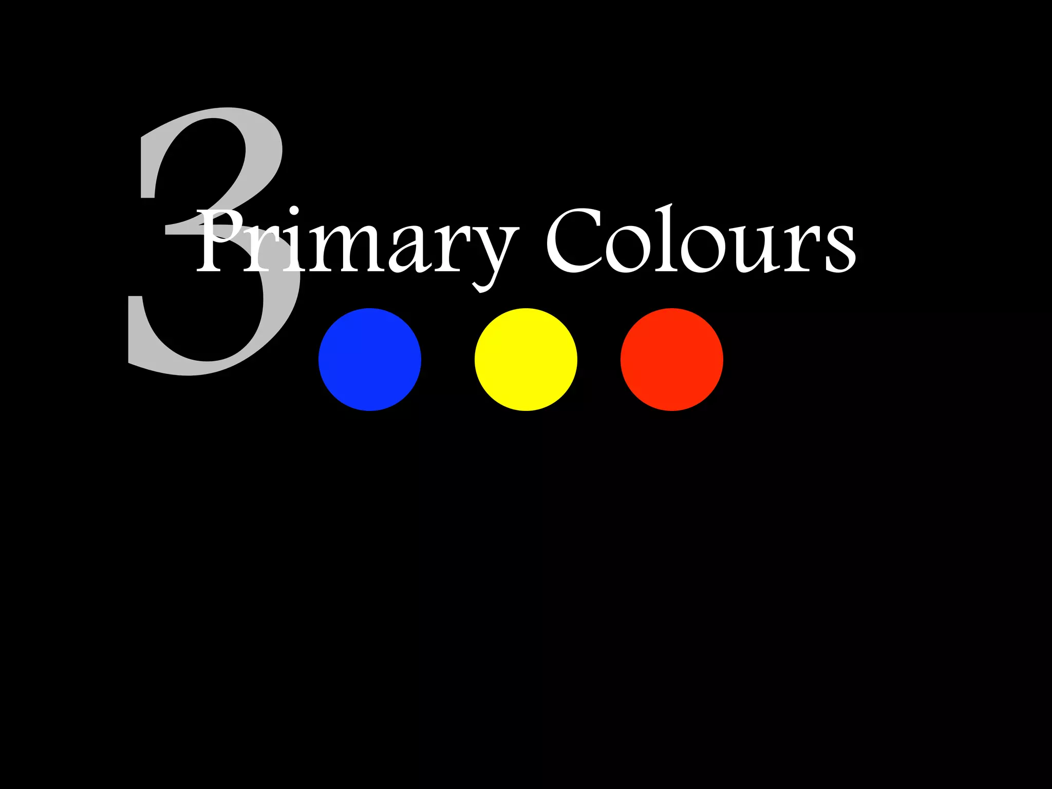 3
Primary Colours
 