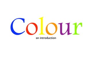 Colour
  an introduction
 