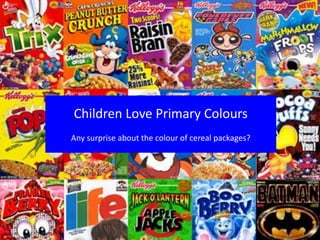 Children Love Primary Colours
Any surprise about the colour of cereal packages?
 