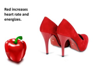RedRed increases
heart rate and
energizes.
 