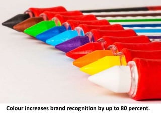 Colour increases brand recognition by up to 80 percent.
 