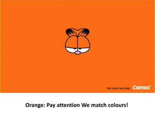 Orange: Pay attention We match colours!
 