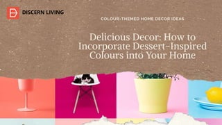 COLOUR-THEMED HOME DECOR IDEAS
Delicious Decor: How to
Incorporate Dessert-Inspired
Colours into Your Home
DISCERN LIVING
 