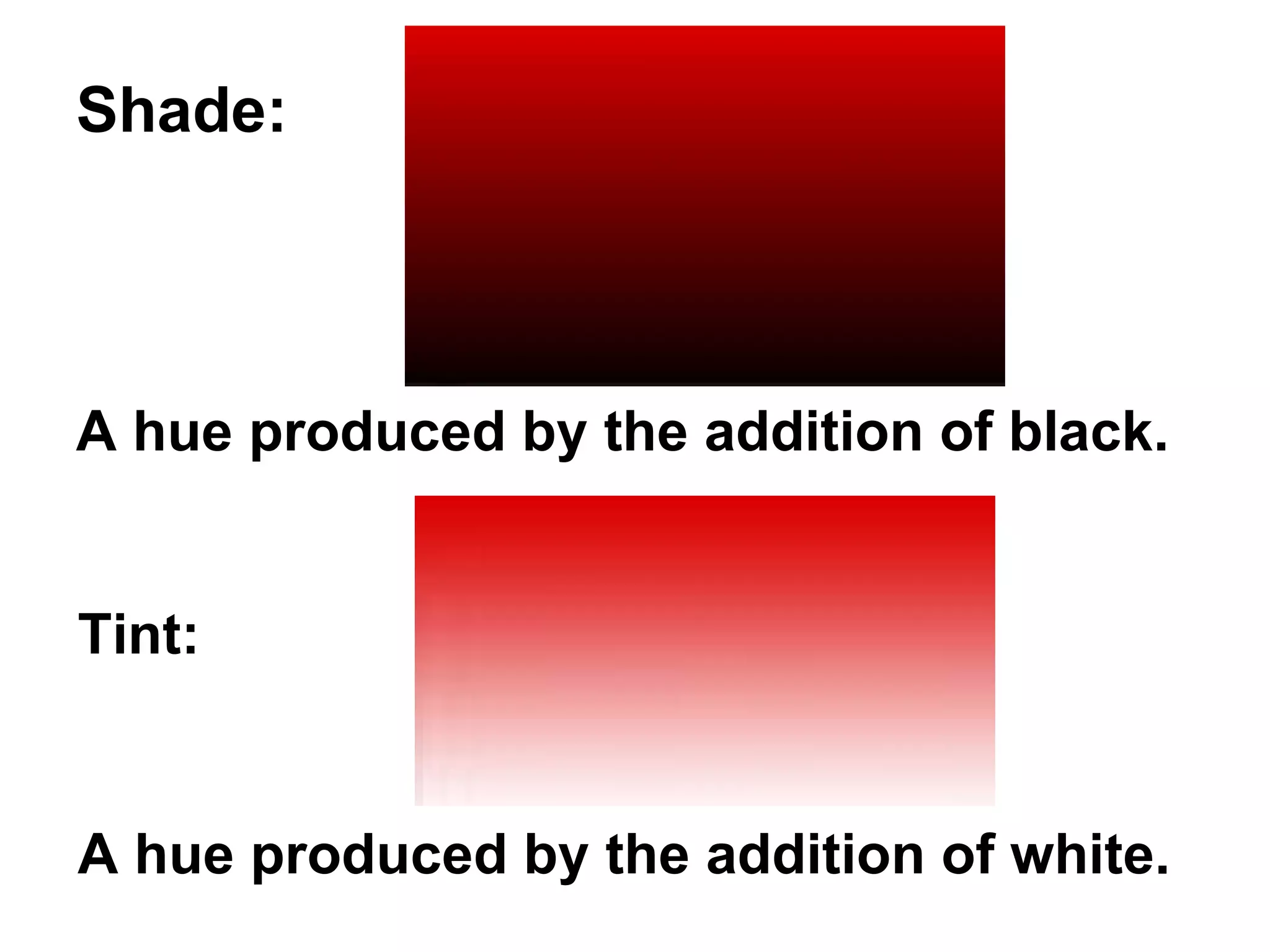 Shade:  A hue produced by the addition of black.   Tint:  A hue produced by the addition of white.   