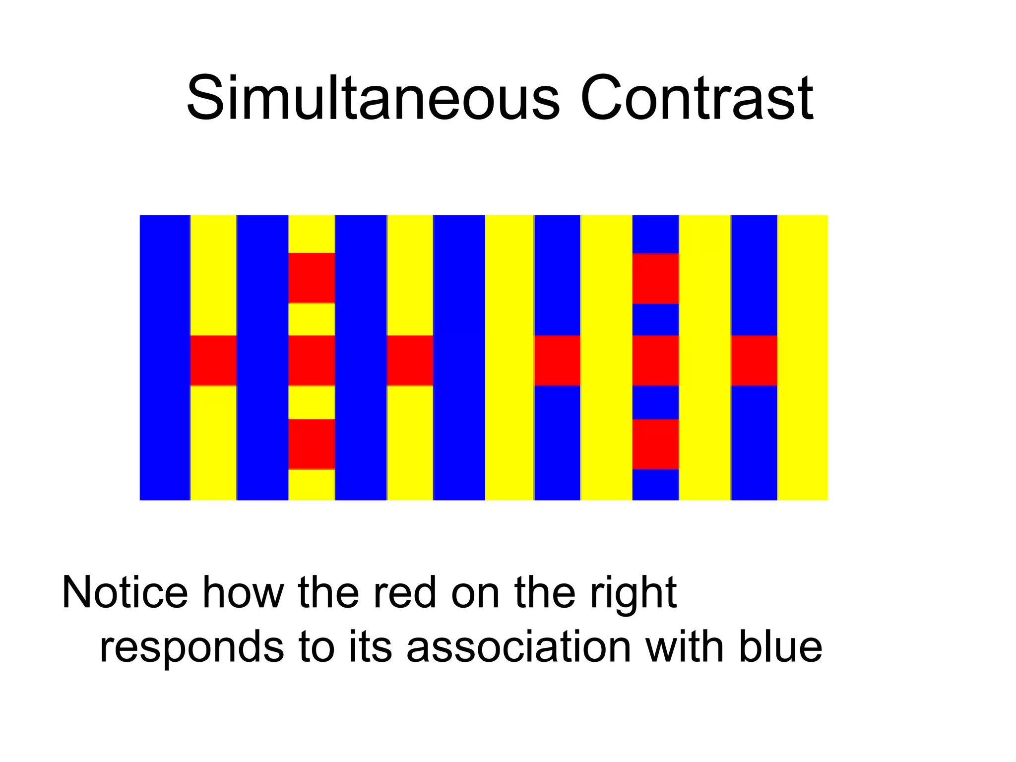 Simultaneous Contrast  Notice how the red on the right responds to its association with blue 