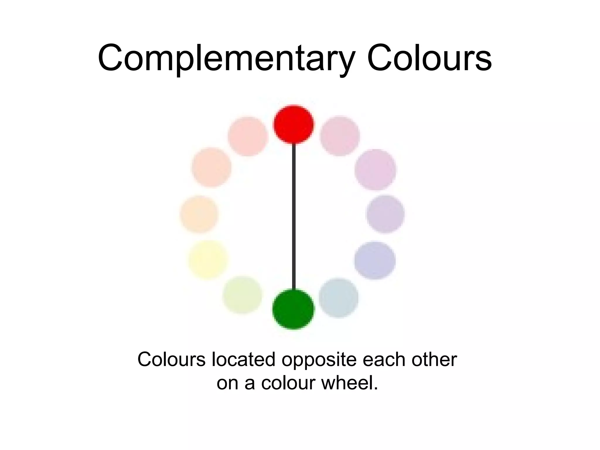 Complementary Colours  Colours located opposite each other  on a colour wheel.   