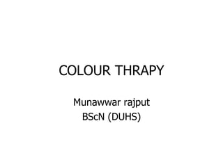 COLOUR THRAPY Munawwar rajput BScN (DUHS) 