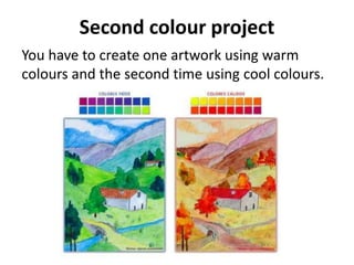 Second colour project
You have to create one artwork using warm
colours and the second time using cool colours.
 